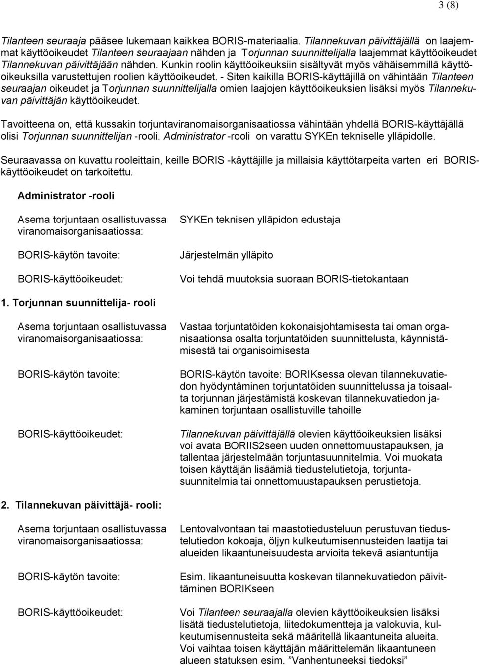 Kunkin roolin käyttöoikeuksiin sisältyvät myös vähäisemmillä käyttöoikeuksilla varustettujen roolien käyttöoikeudet.