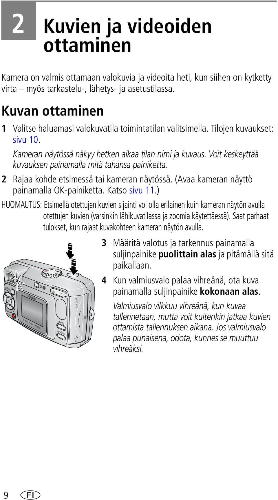 Voit keskeyttää kuvauksen painamalla mitä tahansa painiketta. 2 Rajaa kohde etsimessä tai kameran näytössä. (Avaa kameran näyttö painamalla OK-painiketta. Katso sivu 11.