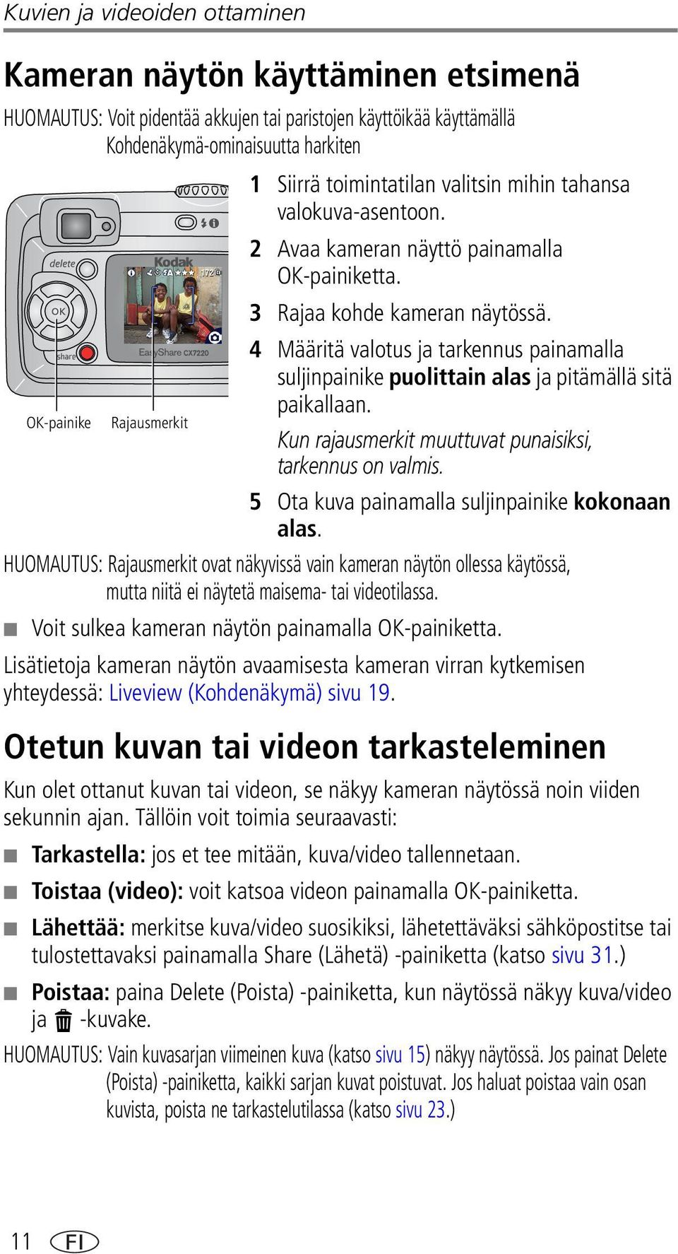 4 Määritä valotus ja tarkennus painamalla suljinpainike puolittain alas ja pitämällä sitä paikallaan. OK-painike Rajausmerkit Kun rajausmerkit muuttuvat punaisiksi, tarkennus on valmis.