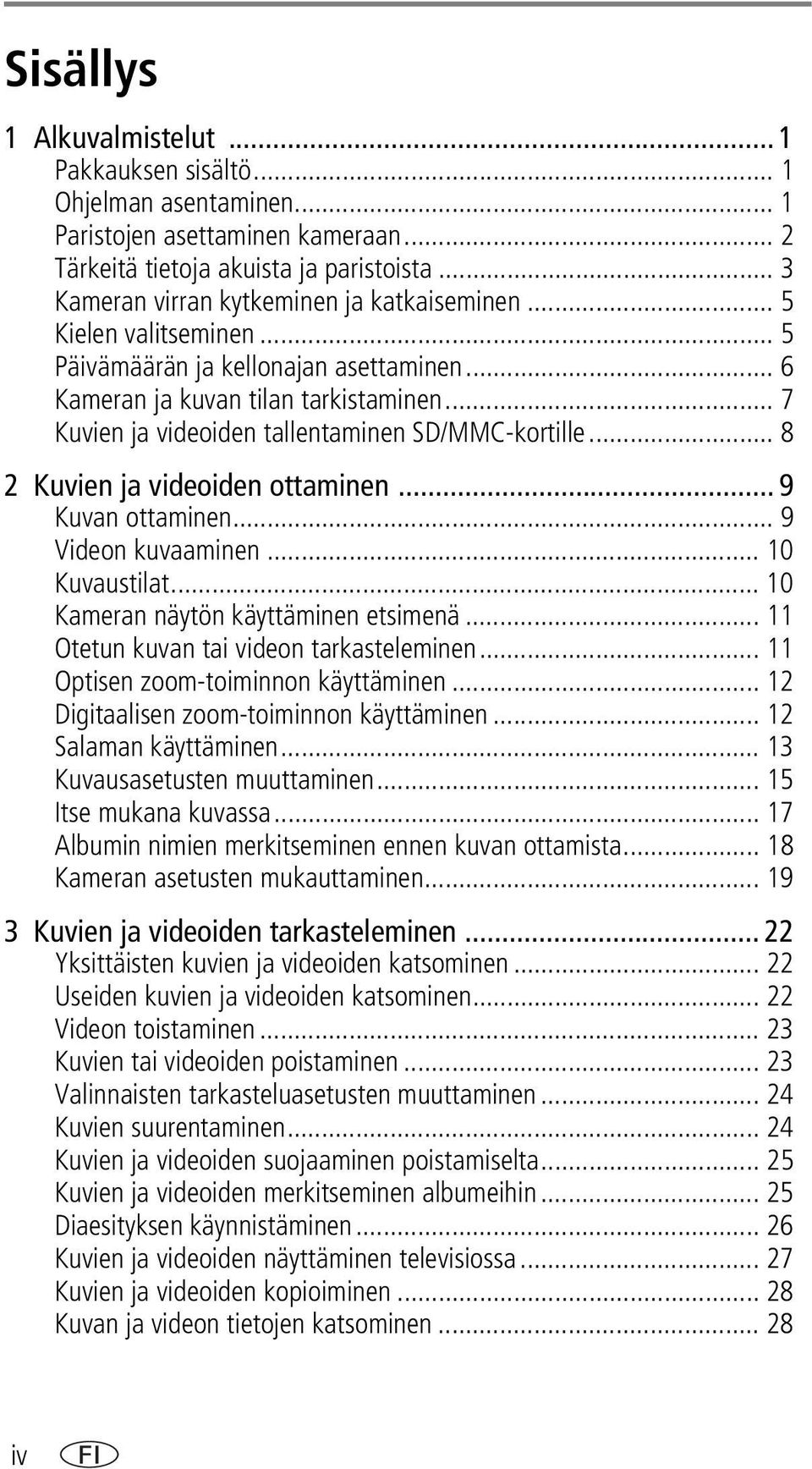 .. 7 Kuvien ja videoiden tallentaminen SD/MMC-kortille... 8 2 Kuvien ja videoiden ottaminen... 9 Kuvan ottaminen... 9 Videon kuvaaminen... 10 Kuvaustilat... 10 Kameran näytön käyttäminen etsimenä.