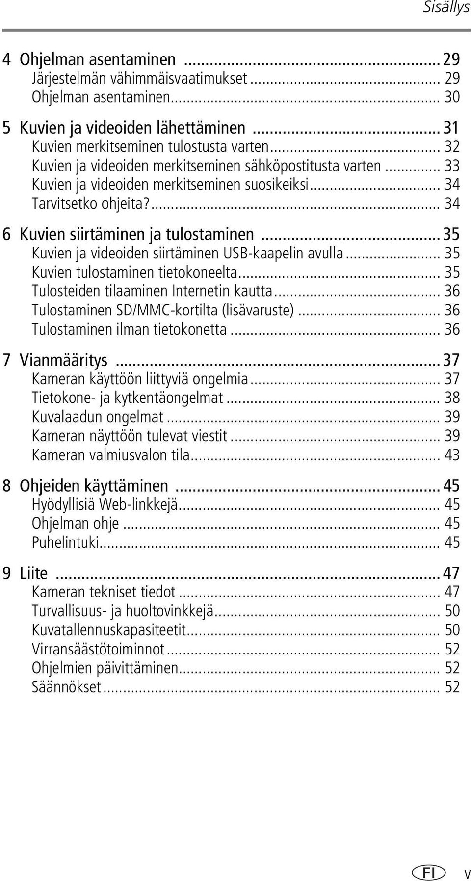 .. 35 Kuvien ja videoiden siirtäminen USB-kaapelin avulla... 35 Kuvien tulostaminen tietokoneelta... 35 Tulosteiden tilaaminen Internetin kautta... 36 Tulostaminen SD/MMC-kortilta (lisävaruste).