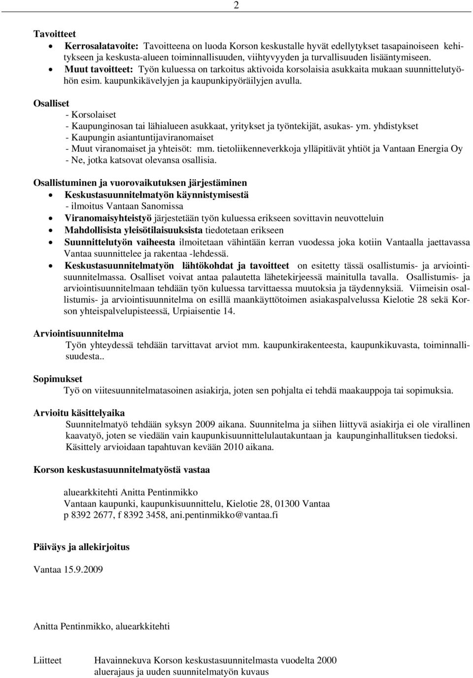 Osalliset - Korsolaiset - Kaupunginosan tai lähialueen asukkaat, yritykset ja työntekijät, asukas- ym. yhdistykset - Kaupungin asiantuntijaviranomaiset - Muut viranomaiset ja yhteisöt: mm.