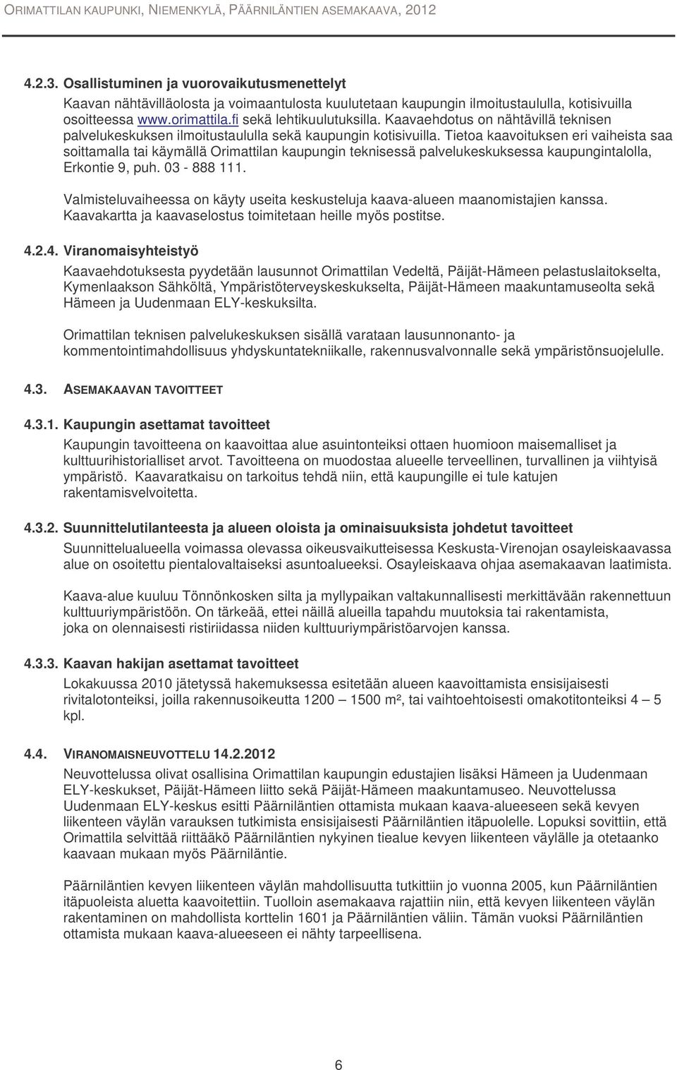 Tietoa kaavoituksen eri vaiheista saa soittamalla tai käymällä Orimattilan kaupungin teknisessä palvelukeskuksessa kaupungintalolla, Erkontie 9, puh. 03-888 111.