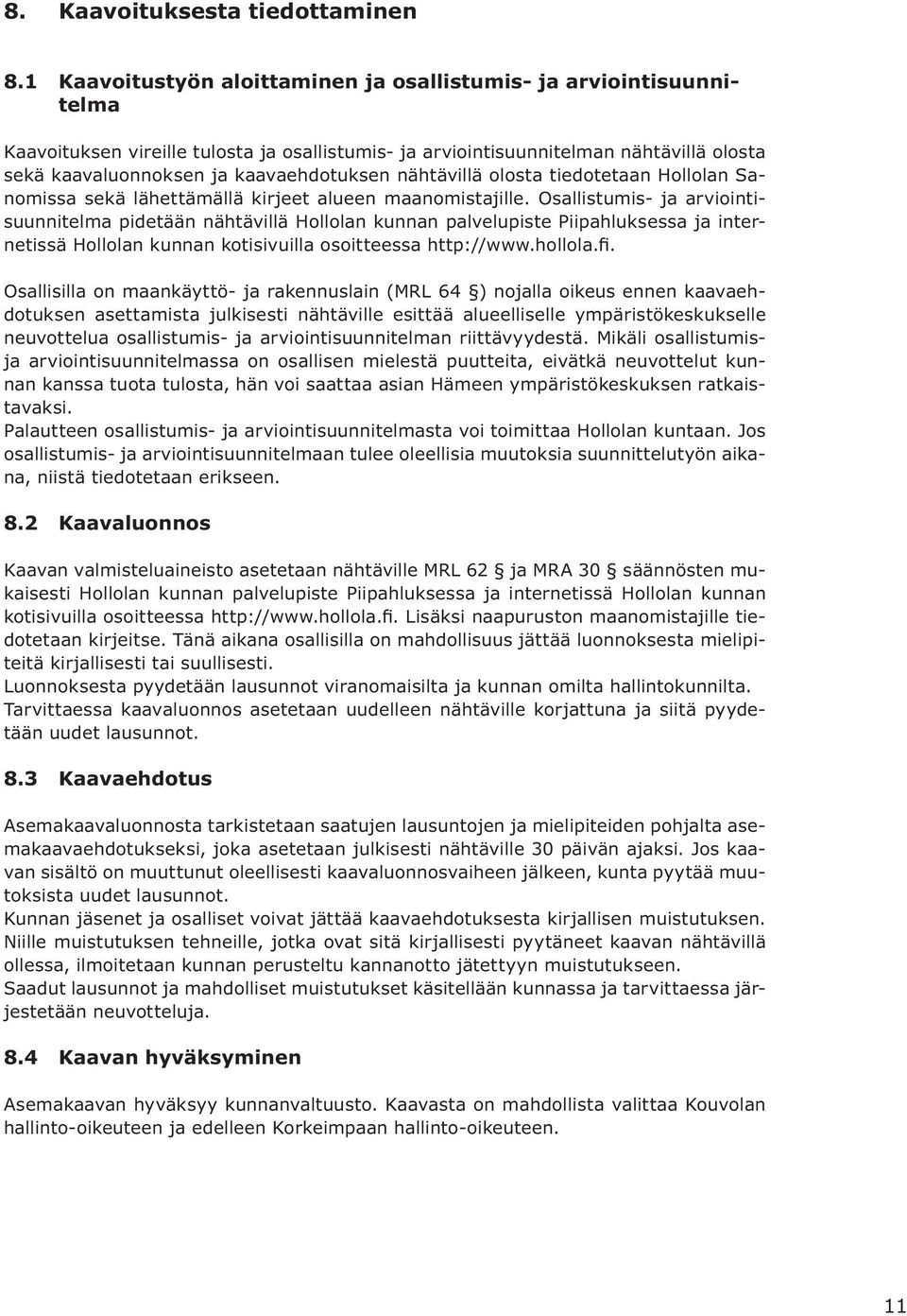 nähtävillä olosta tiedotetaan Hollolan Sanomissa sekä lähettämällä kirjeet alueen maanomistajille.