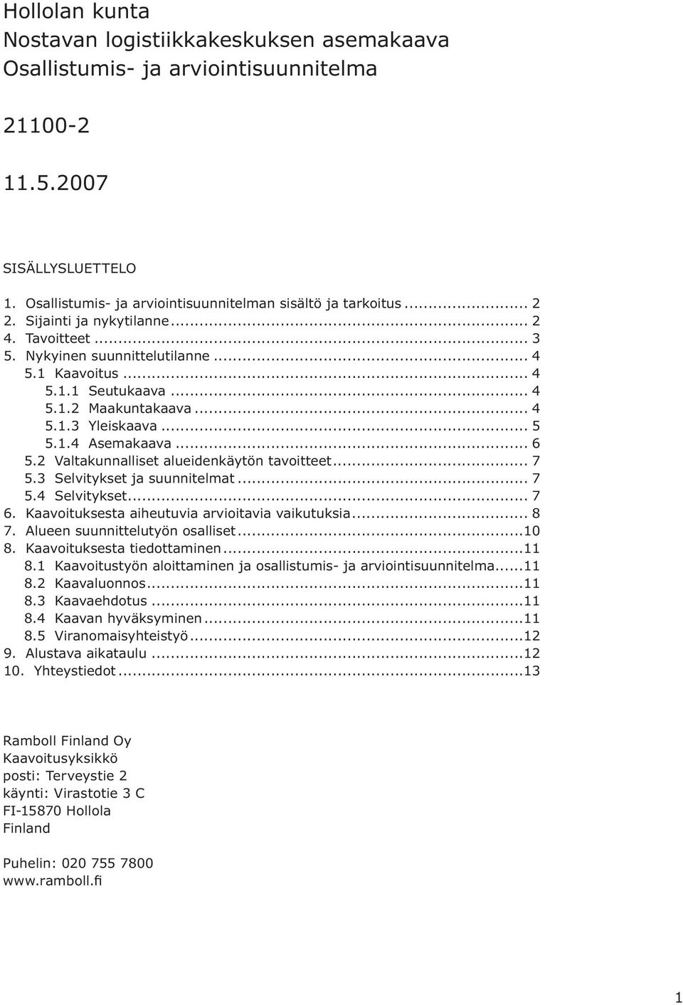 2 Valtakunnalliset alueidenkäytön tavoitteet... 7 5.3 Selvitykset ja suunnitelmat... 7 5.4 Selvitykset... 7 6. Kaavoituksesta aiheutuvia arvioitavia vaikutuksia... 8 7.