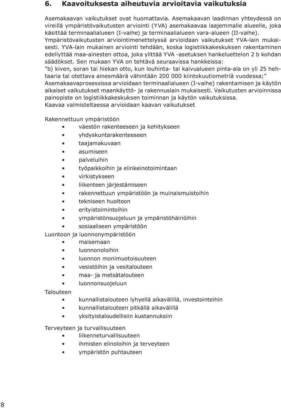 Ympäristövaikutusten arviointimenettelyssä arvioidaan vaikutukset YVA-lain mukaisesti.