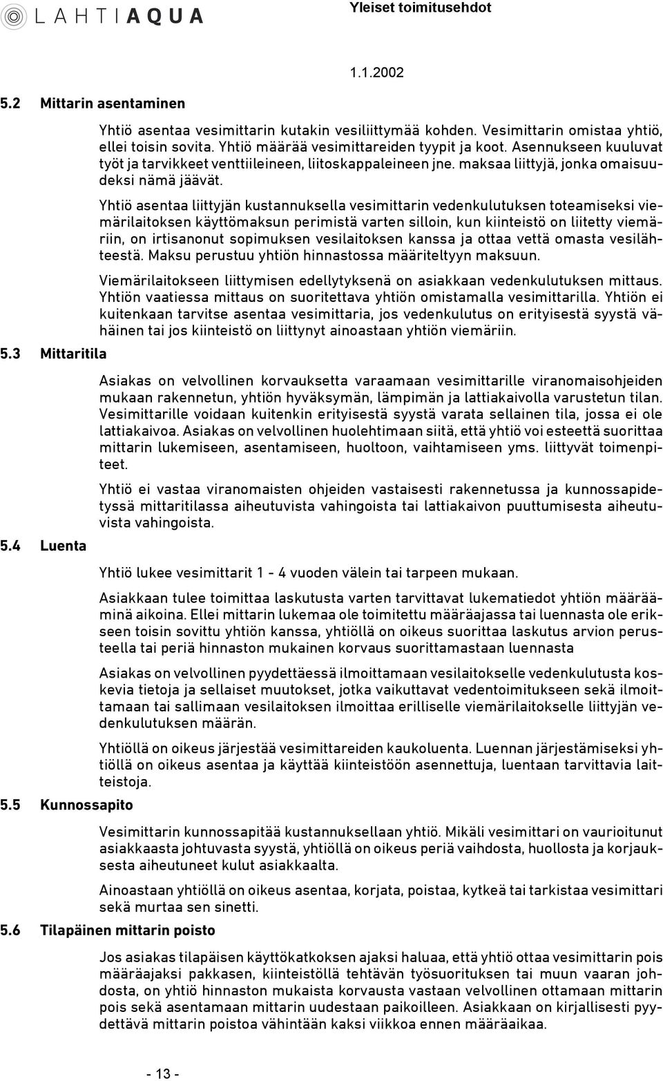 Yhtiö asentaa liittyjän kustannuksella vesimittarin vedenkulutuksen toteamiseksi viemärilaitoksen käyttömaksun perimistä varten silloin, kun kiinteistö on liitetty viemäriin, on irtisanonut