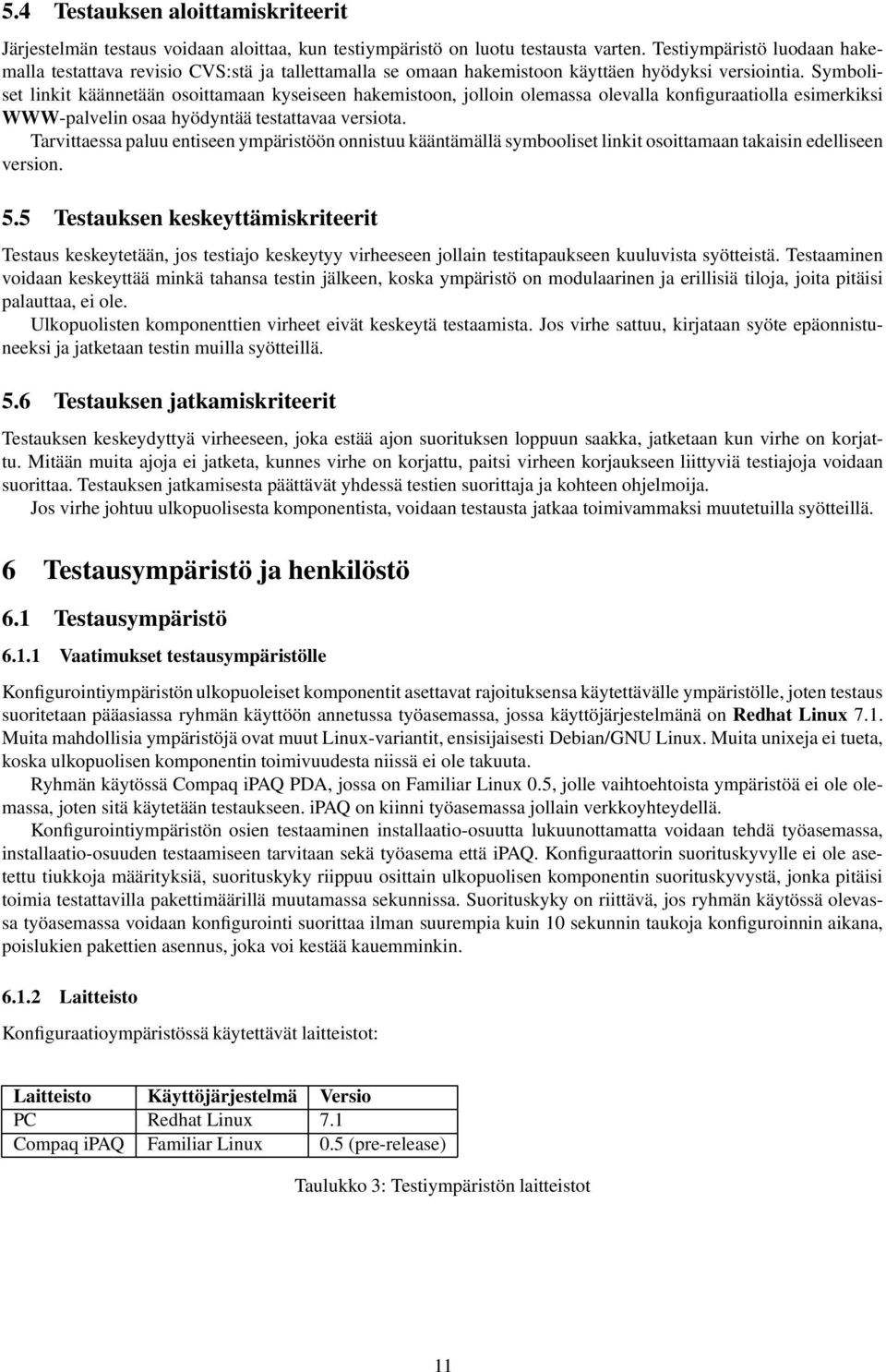 Symboliset linkit käännetään osoittamaan kyseiseen hakemistoon, jolloin olemassa olevalla konfiguraatiolla esimerkiksi WWW-palvelin osaa hyödyntää testattavaa versiota.