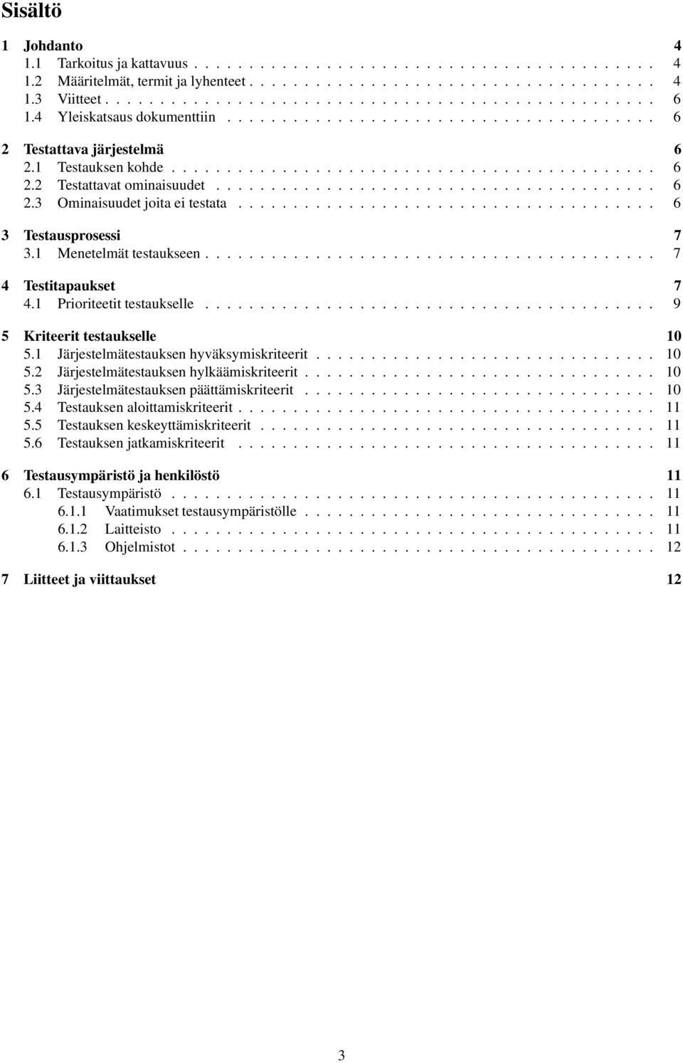 ..................................... 6 3 Testausprosessi 7 3.1 Menetelmät testaukseen......................................... 7 4 Testitapaukset 7 4.1 Prioriteetit testaukselle.