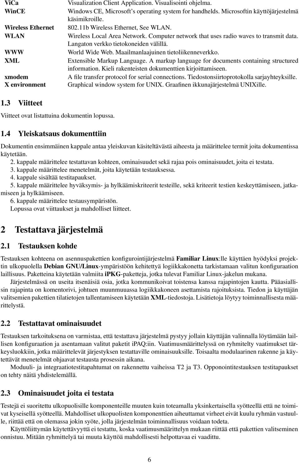 Langaton verkko tietokoneiden välillä. World Wide Web. Maailmanlaajuinen tietoliikenneverkko. Extensible Markup Language. A markup language for documents containing structured information.