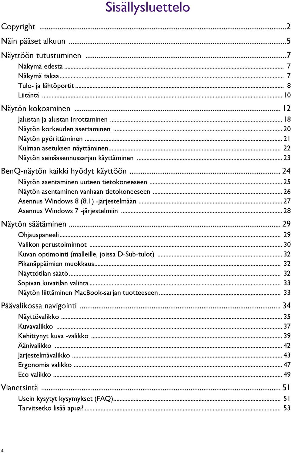 .. 23 BenQ-näytön kaikki hyödyt käyttöön... 24 Näytön asentaminen uuteen tietokoneeseen... 25 Näytön asentaminen vanhaan tietokoneeseen... 26 Asennus Windows 8 (8.1) -järjestelmään.