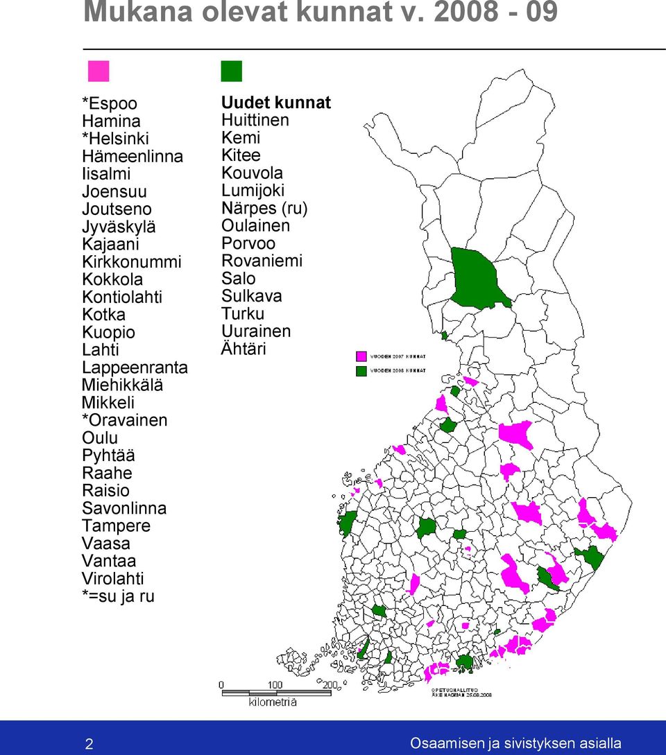 Kontiolahti Kotka Kuopio Lahti Lappeenranta Miehikkälä Mikkeli *Oravainen Oulu Pyhtää Raahe Raisio Savonlinna