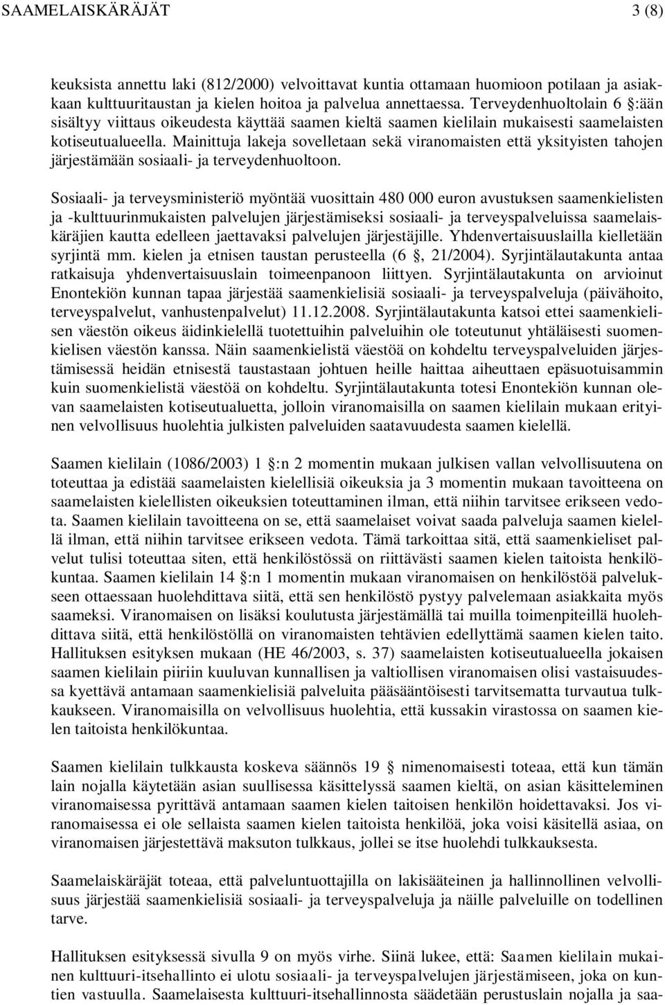 Mainittuja lakeja sovelletaan sekä viranomaisten että yksityisten tahojen järjestämään sosiaali- ja terveydenhuoltoon.