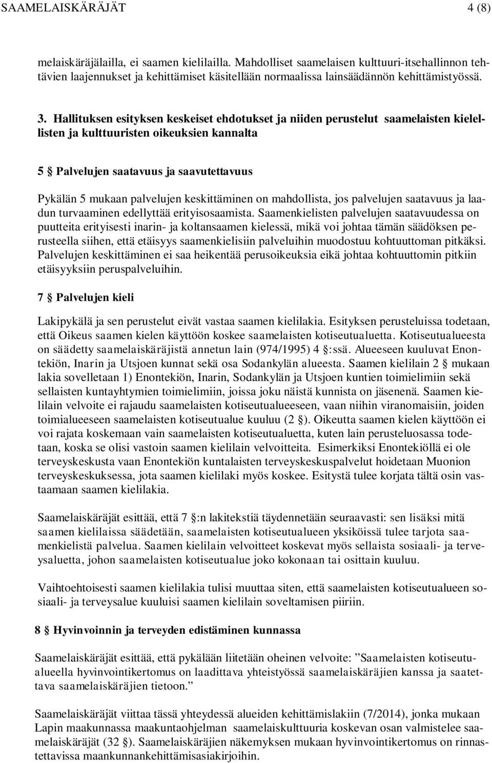 Hallituksen esityksen keskeiset ehdotukset ja niiden perustelut saamelaisten kielellisten ja kulttuuristen oikeuksien kannalta 5 Palvelujen saatavuus ja saavutettavuus Pykälän 5 mukaan palvelujen