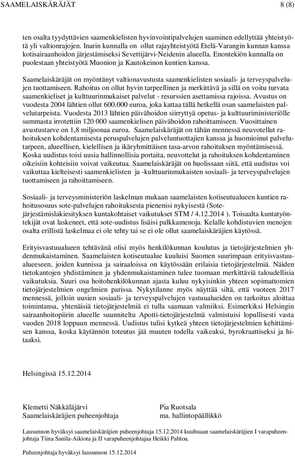 Enontekiön kunnalla on puolestaan yhteistyötä Muonion ja Kautokeinon kuntien kanssa. Saamelaiskäräjät on myöntänyt valtionavustusta saamenkielisten sosiaali- ja terveyspalvelujen tuottamiseen.