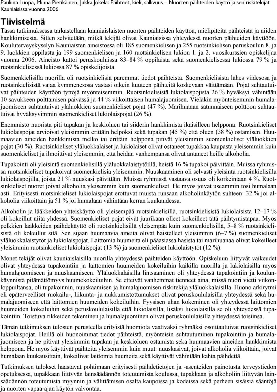 Kouluterveyskyselyn Kauniaisten aineistossa oli 185 suomenkielisen ja 255 ruotsinkielisen peruskoulun 8. ja 9. luokkien oppilasta ja 199 suomenkielisen ja 16 ruotsinkielisen lukion 1. ja 2. vuosikurssien opiskelijaa vuonna 26.