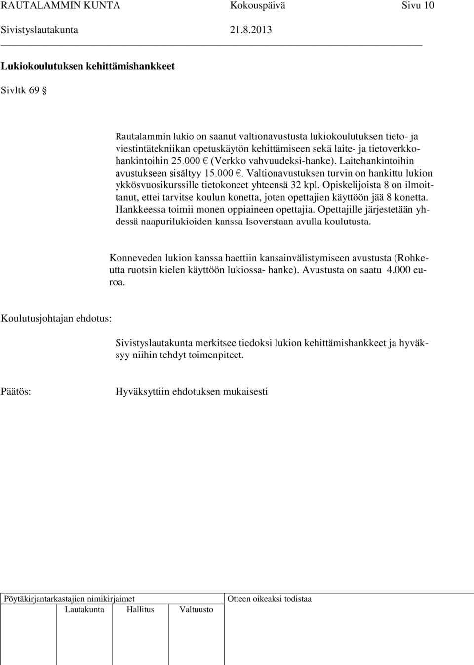 Opiskelijoista 8 on ilmoittanut, ettei tarvitse koulun konetta, joten opettajien käyttöön jää 8 konetta. Hankkeessa toimii monen oppiaineen opettajia.