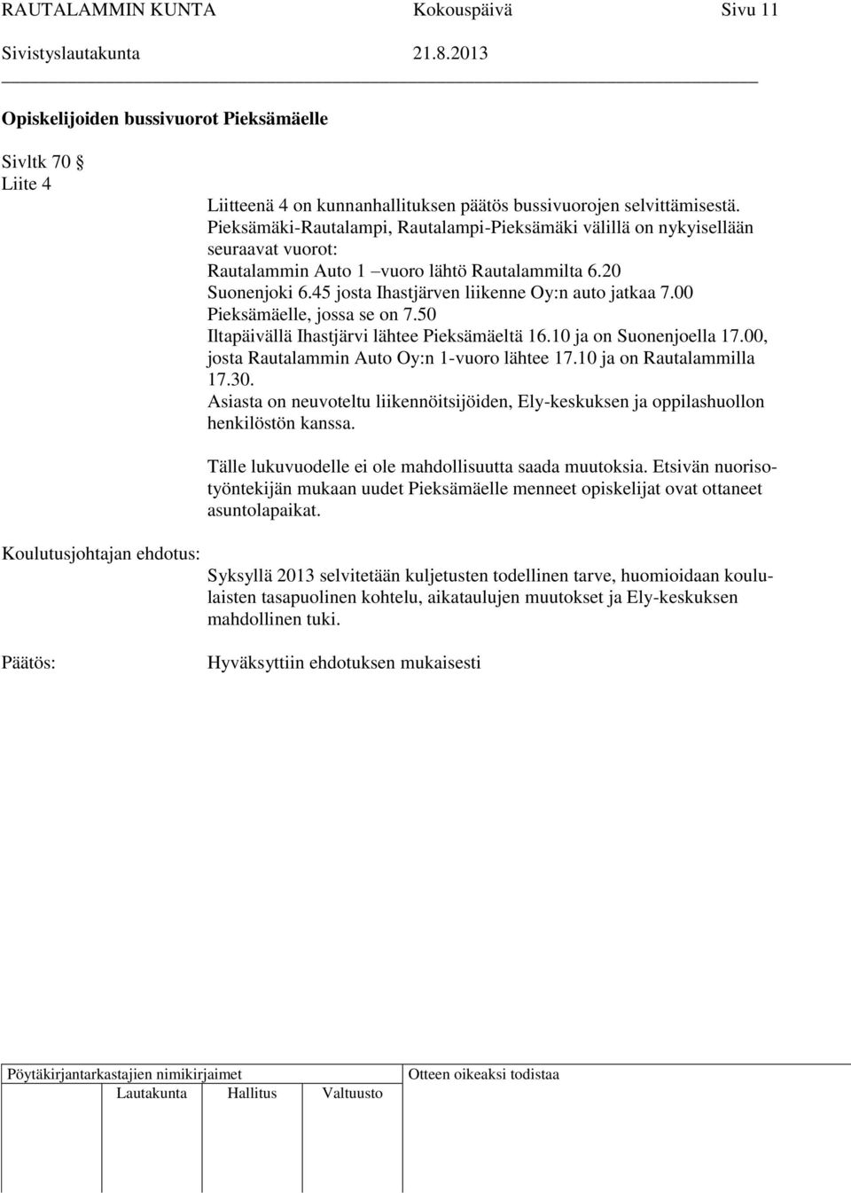 00 Pieksämäelle, jossa se on 7.50 Iltapäivällä Ihastjärvi lähtee Pieksämäeltä 16.10 ja on Suonenjoella 17.00, josta Rautalammin Auto Oy:n 1-vuoro lähtee 17.10 ja on Rautalammilla 17.30.