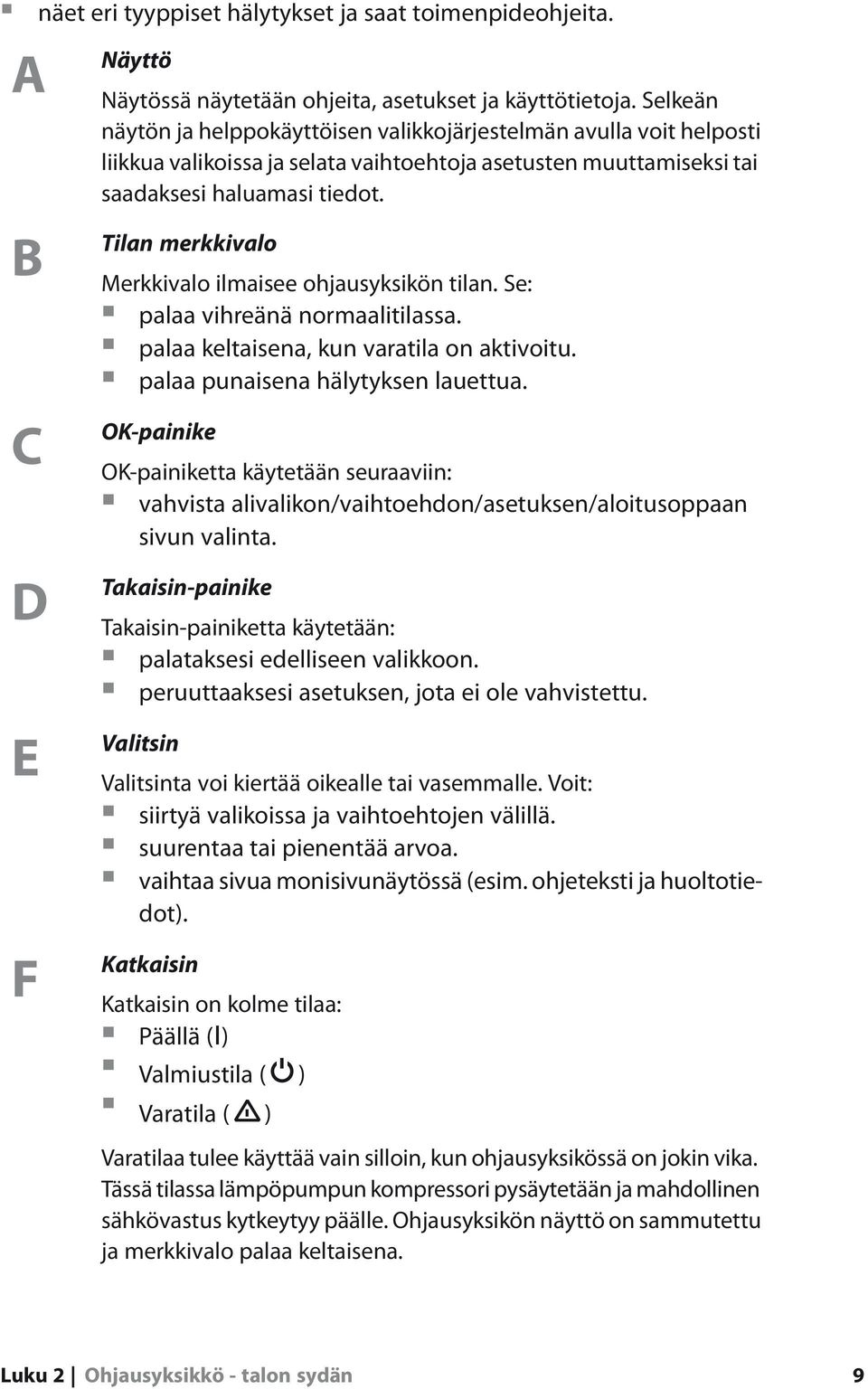 Tilan merkkivalo Merkkivalo ilmaisee ohjausyksikön tilan. Se: palaa vihreänä normaalitilassa. palaa keltaisena, kun varatila on aktivoitu. palaa punaisena hälytyksen lauettua.