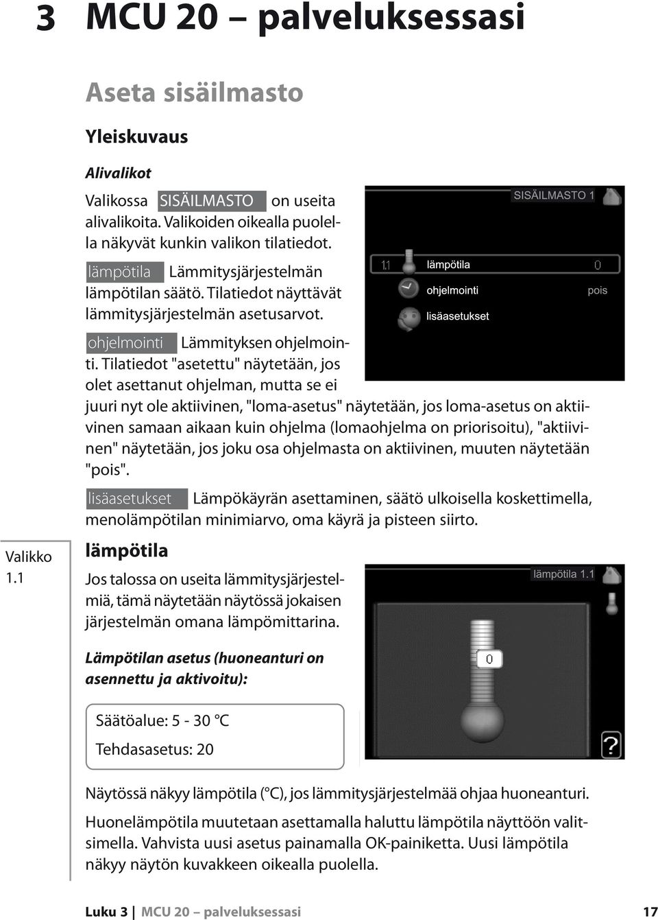 Tilatiedot "asetettu" näytetään, jos olet asettanut ohjelman, mutta se ei juuri nyt ole aktiivinen, "loma-asetus" näytetään, jos loma-asetus on aktiivinen samaan aikaan kuin ohjelma (lomaohjelma on