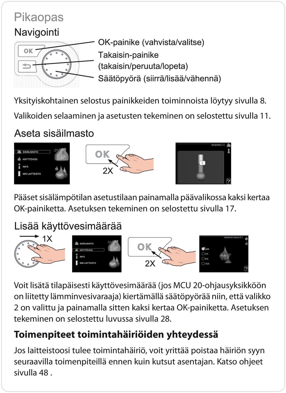 Voit lisätä tilapäisesti käyttövesimäärää (jos MCU 20-ohjausyksikköön on liitetty lämminvesivaraaja) kiertämällä säätöpyörää niin, että valikko 2 on valittu ja painamalla sitten