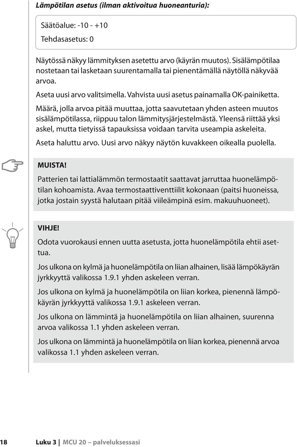 Määrä, jolla arvoa pitää muuttaa, jotta saavutetaan yhden asteen muutos sisälämpötilassa, riippuu talon lämmitysjärjestelmästä.