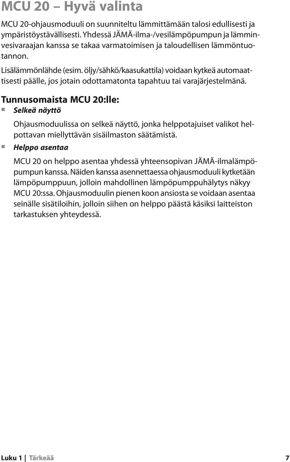 öljy/sähkö/kaasukattila) voidaan kytkeä automaattisesti päälle, jos jotain odottamatonta tapahtuu tai varajärjestelmänä.