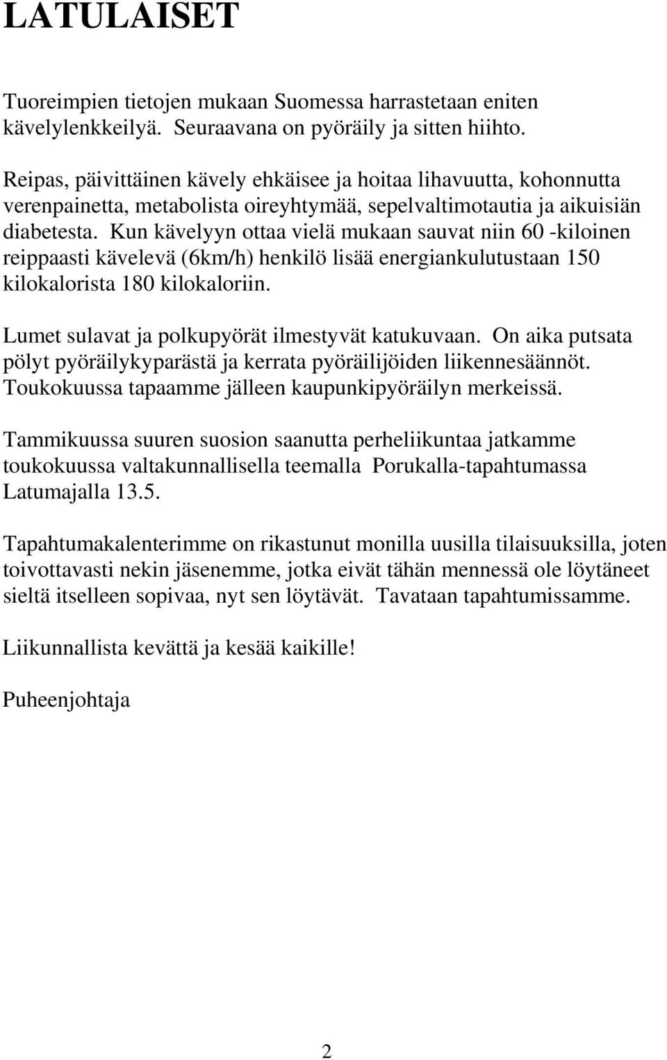 Kun kävelyyn ottaa vielä mukaan sauvat niin 60 -kiloinen reippaasti kävelevä (6km/h) henkilö lisää energiankulutustaan 150 kilokalorista 180 kilokaloriin.