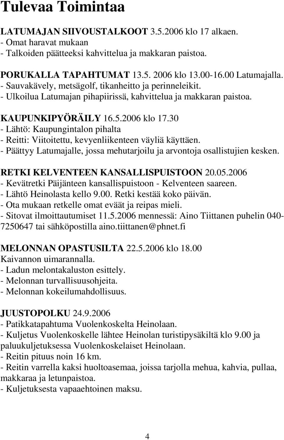 30 - Lähtö: Kaupungintalon pihalta - Reitti: Viitoitettu, kevyenliikenteen väyliä käyttäen. - Päättyy Latumajalle, jossa mehutarjoilu ja arvontoja osallistujien kesken.