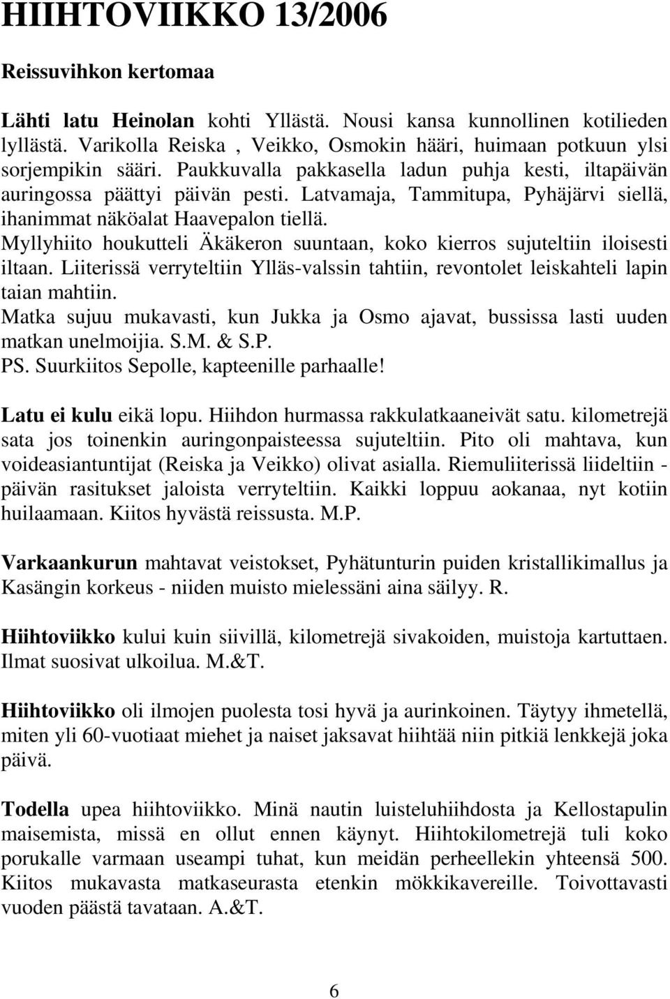 Latvamaja, Tammitupa, Pyhäjärvi siellä, ihanimmat näköalat Haavepalon tiellä. Myllyhiito houkutteli Äkäkeron suuntaan, koko kierros sujuteltiin iloisesti iltaan.