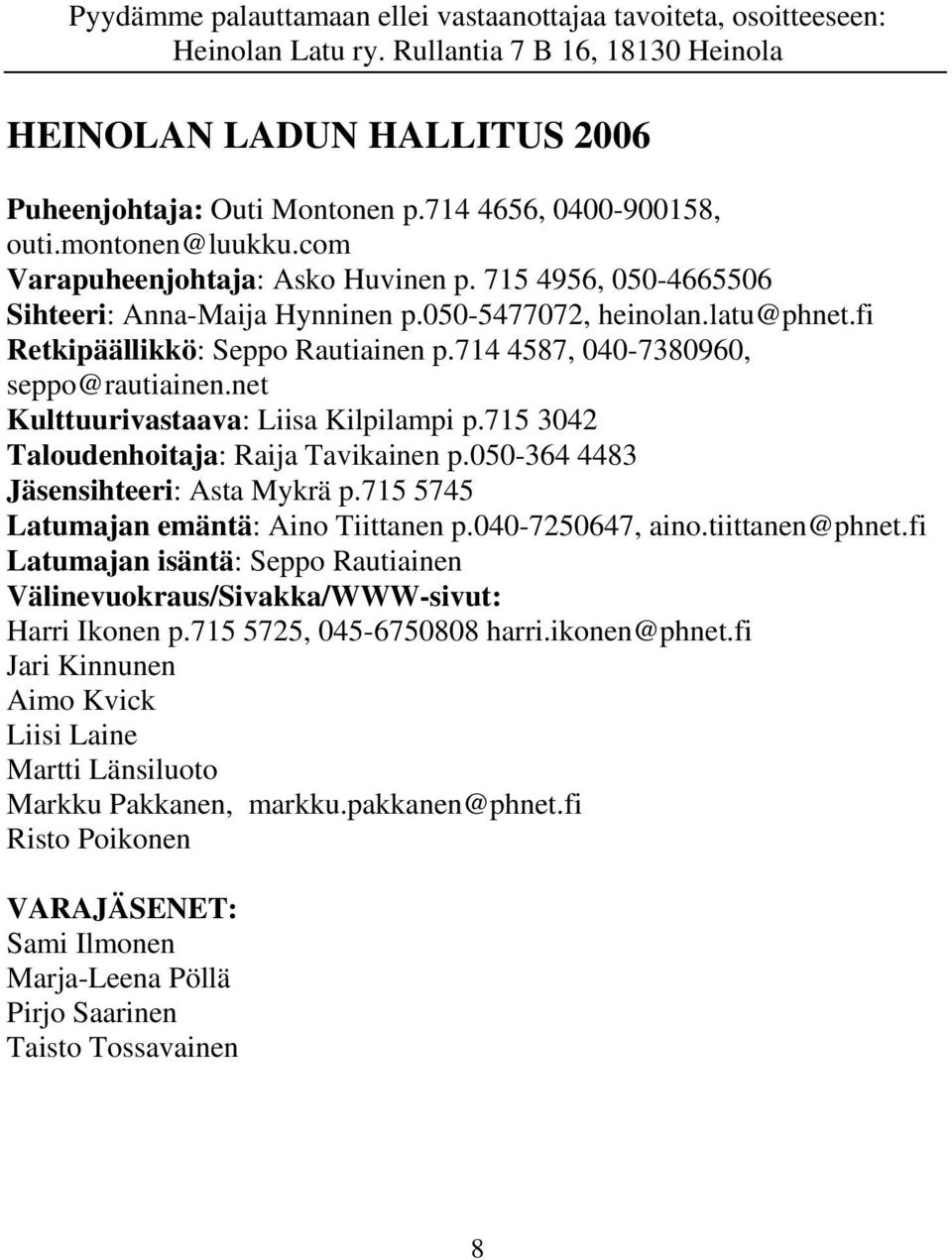 fi Retkipäällikkö: Seppo Rautiainen p.714 4587, 040-7380960, seppo@rautiainen.net Kulttuurivastaava: Liisa Kilpilampi p.715 3042 Taloudenhoitaja: Raija Tavikainen p.