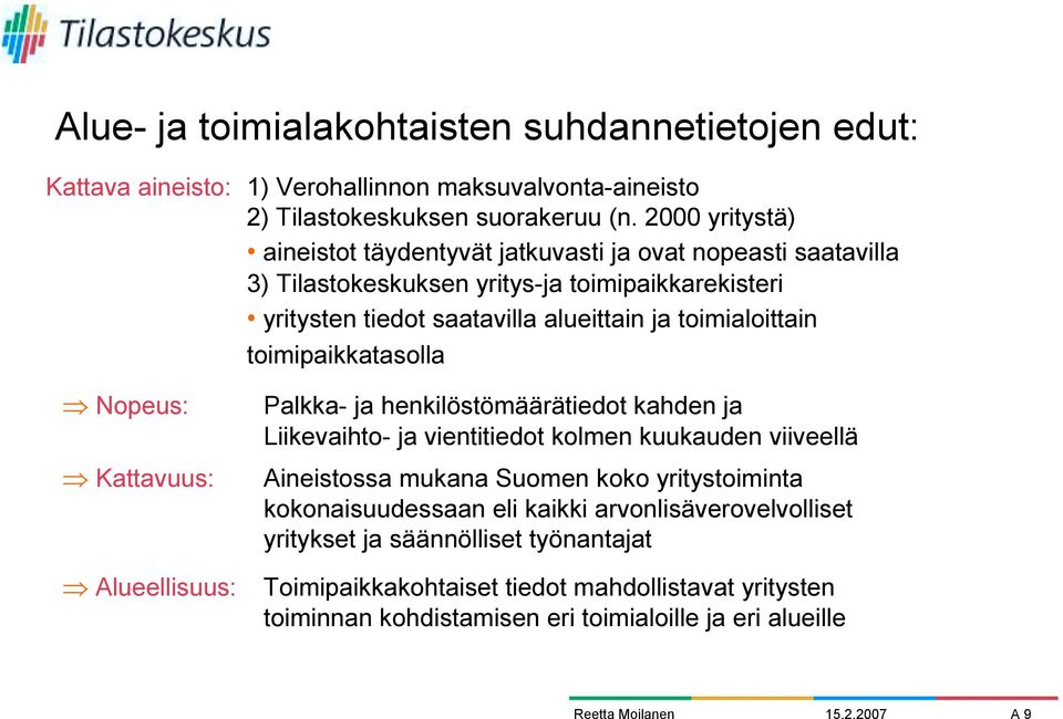 toimipaikkatasolla Nopeus: Kattavuus: Alueellisuus: Palkka- ja henkilöstömäärätiedot kahden ja Liikevaihto- ja vientitiedot kolmen kuukauden viiveellä Aineistossa mukana Suomen koko