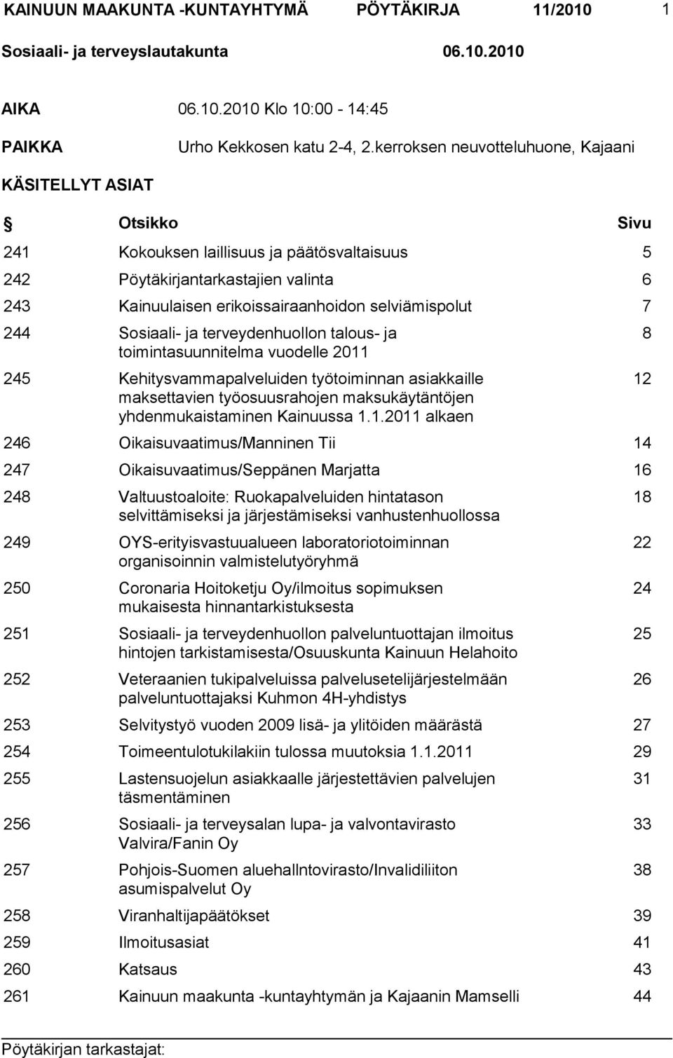 selviämispolut 7 244 Sosiaali- ja terveydenhuollon talous- ja toimintasuunnitelma vuodelle 2011 245 Kehitysvammapalveluiden työtoiminnan asiakkaille maksettavien työosuusrahojen maksukäytäntöjen