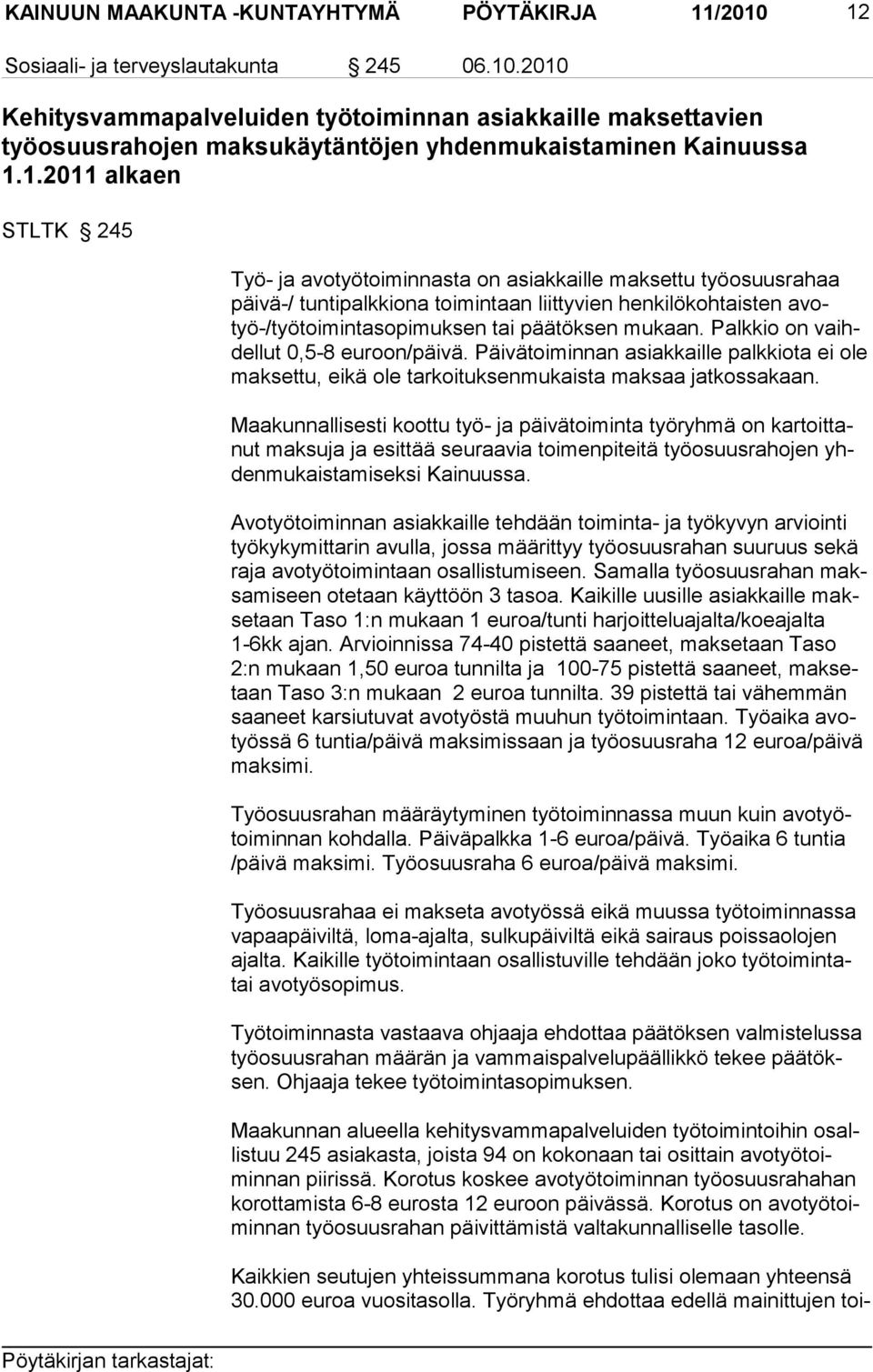 mukaan. Palkkio on vaihdellut 0,5-8 eu roon/päivä. Päivätoimin nan asiakkaille palk kiota ei ole makset tu, ei kä ole tarkoituksen mukaista maksaa jatkos sakaan.