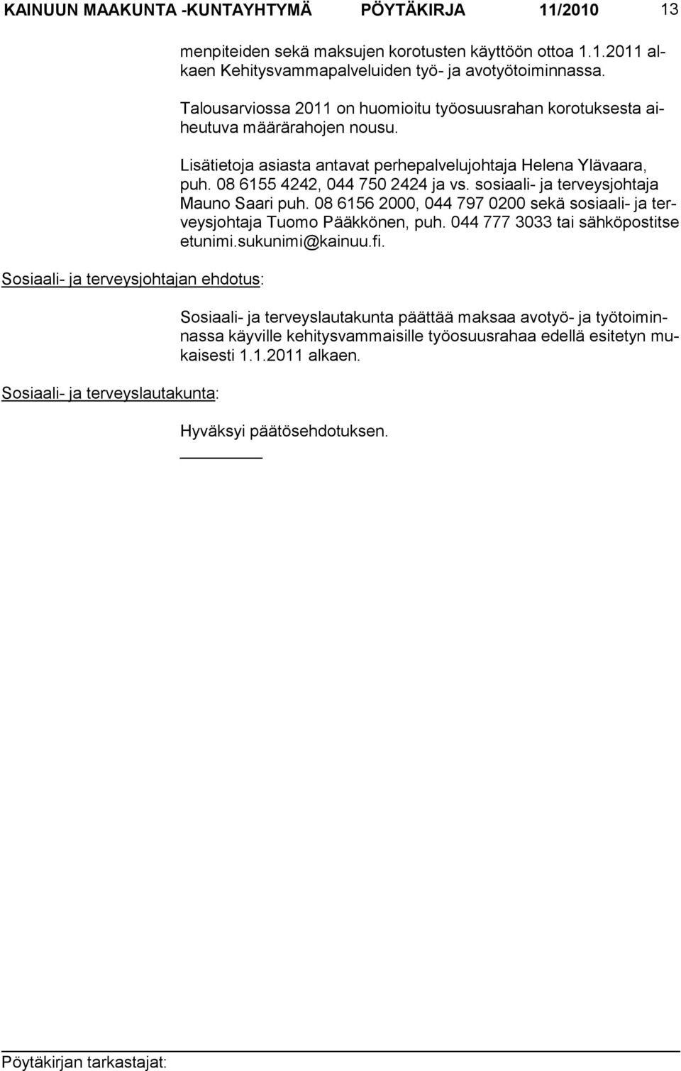 sosiaali- ja terveysjohtaja Mauno Saari puh. 08 6156 2000, 044 797 0200 sekä sosiaali- ja terveys joh ta ja Tuo mo Pääkkönen, puh. 044 777 3033 tai säh kö pos titse etunimi.sukunimi@kainuu.fi.