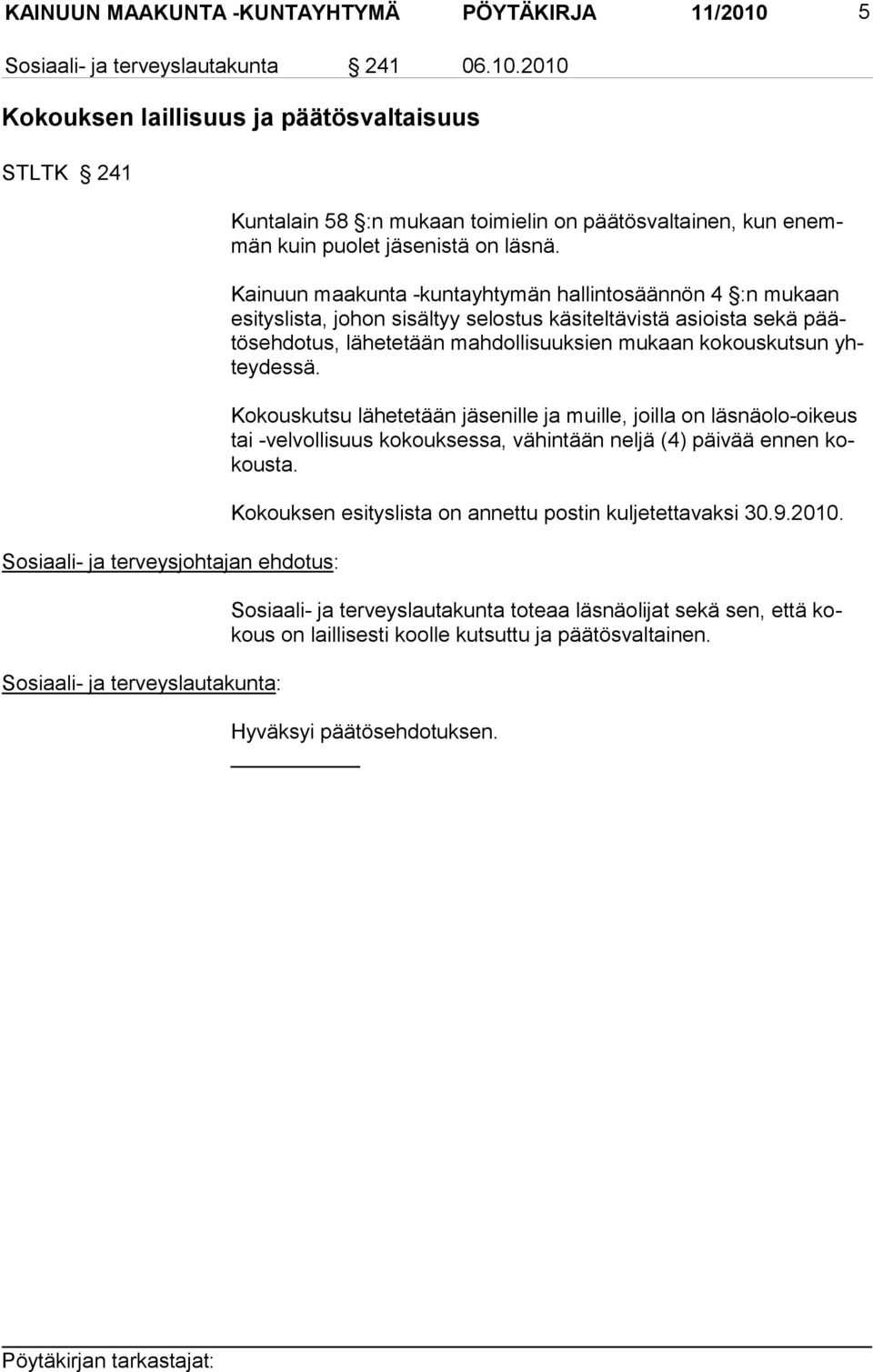 2010 Kokouksen laillisuus ja päätösvaltaisuus STLTK 241 Sosiaali- ja terveysjohtajan ehdotus: Kuntalain 58 :n mukaan toimielin on päätösvaltainen, kun enemmän kuin puolet jäsenistä on läsnä.