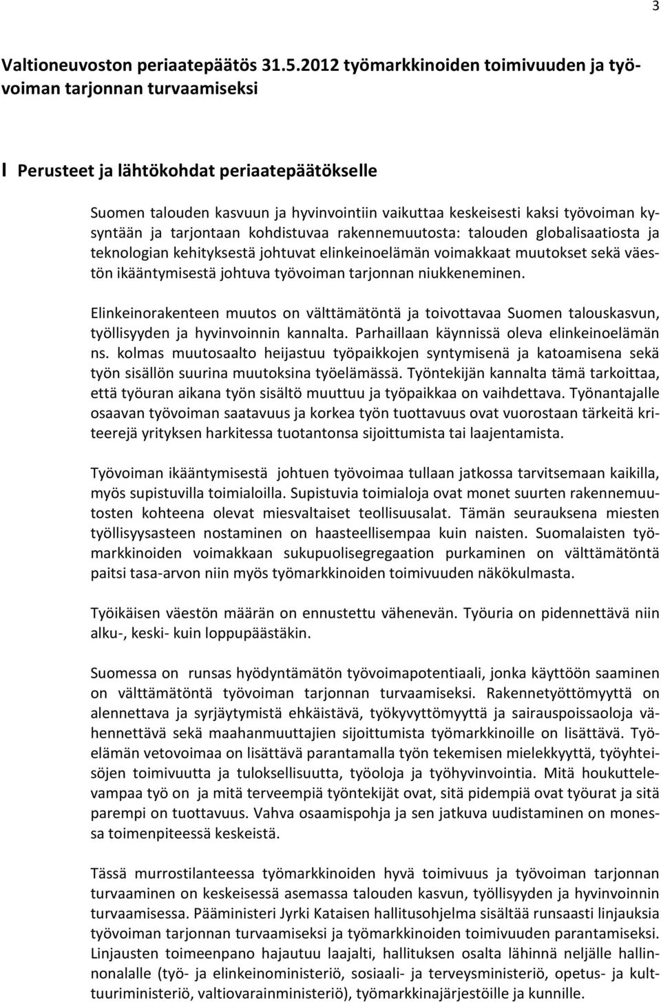 kysyntään ja tarjontaan kohdistuvaa rakennemuutosta: talouden globalisaatiosta ja teknologian kehityksestä johtuvat elinkeinoelämän voimakkaat muutokset sekä väestön ikääntymisestä johtuva työvoiman