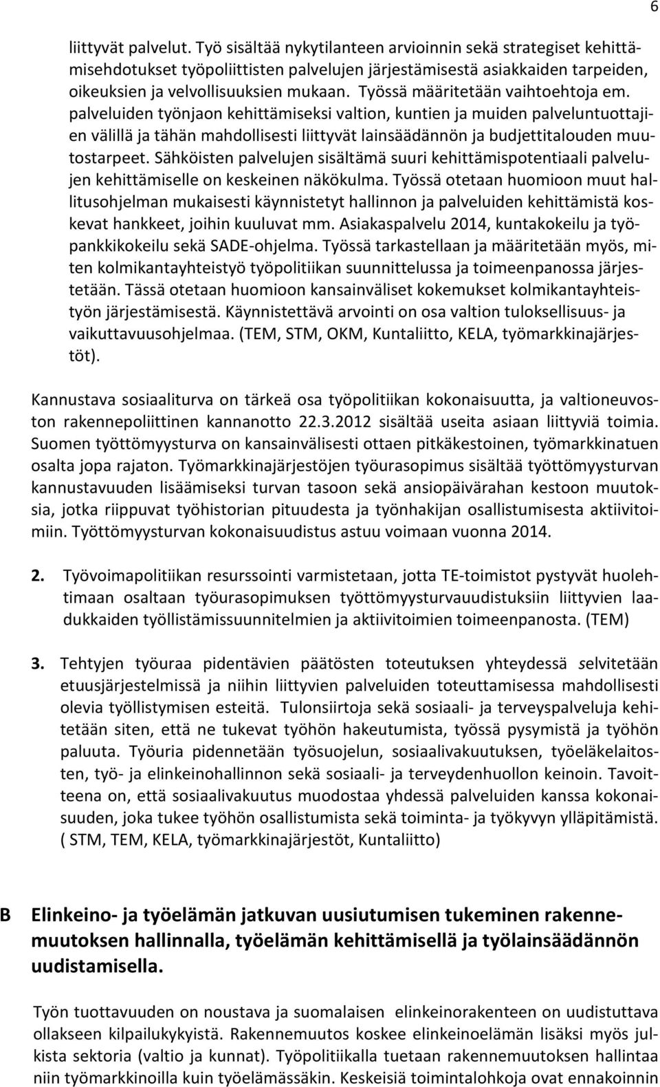 palveluiden työnjaon kehittämiseksi valtion, kuntien ja muiden palveluntuottajien välillä ja tähän mahdollisesti liittyvät lainsäädännön ja budjettitalouden muutostarpeet.