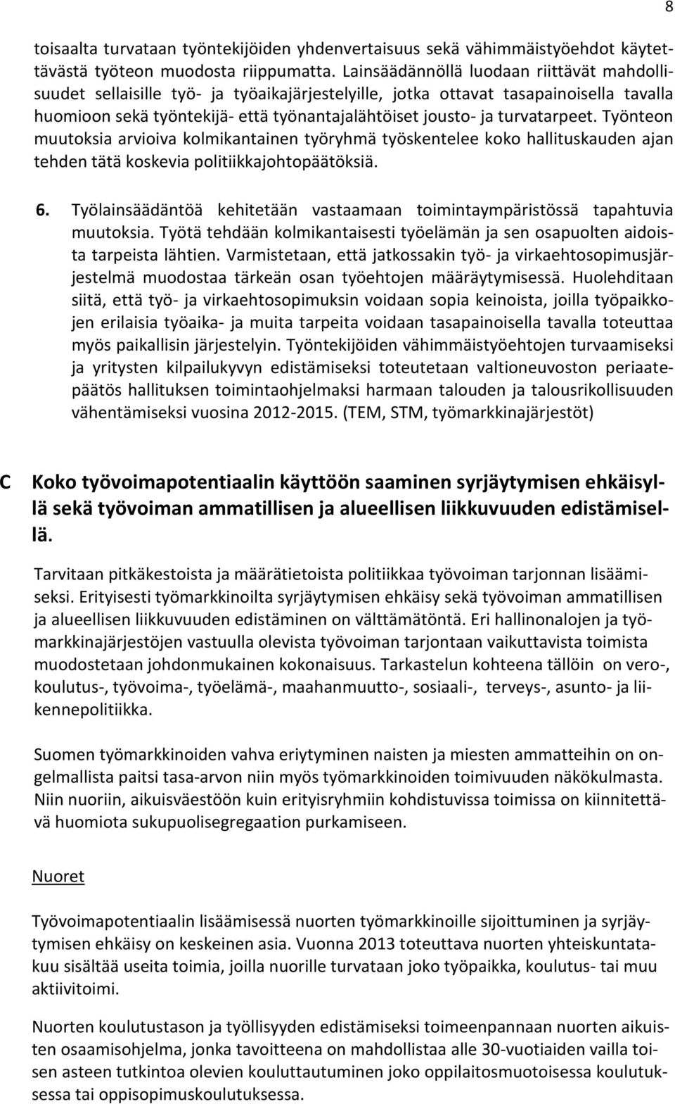 turvatarpeet. Työnteon muutoksia arvioiva kolmikantainen työryhmä työskentelee koko hallituskauden ajan tehden tätä koskevia politiikkajohtopäätöksiä. 6.