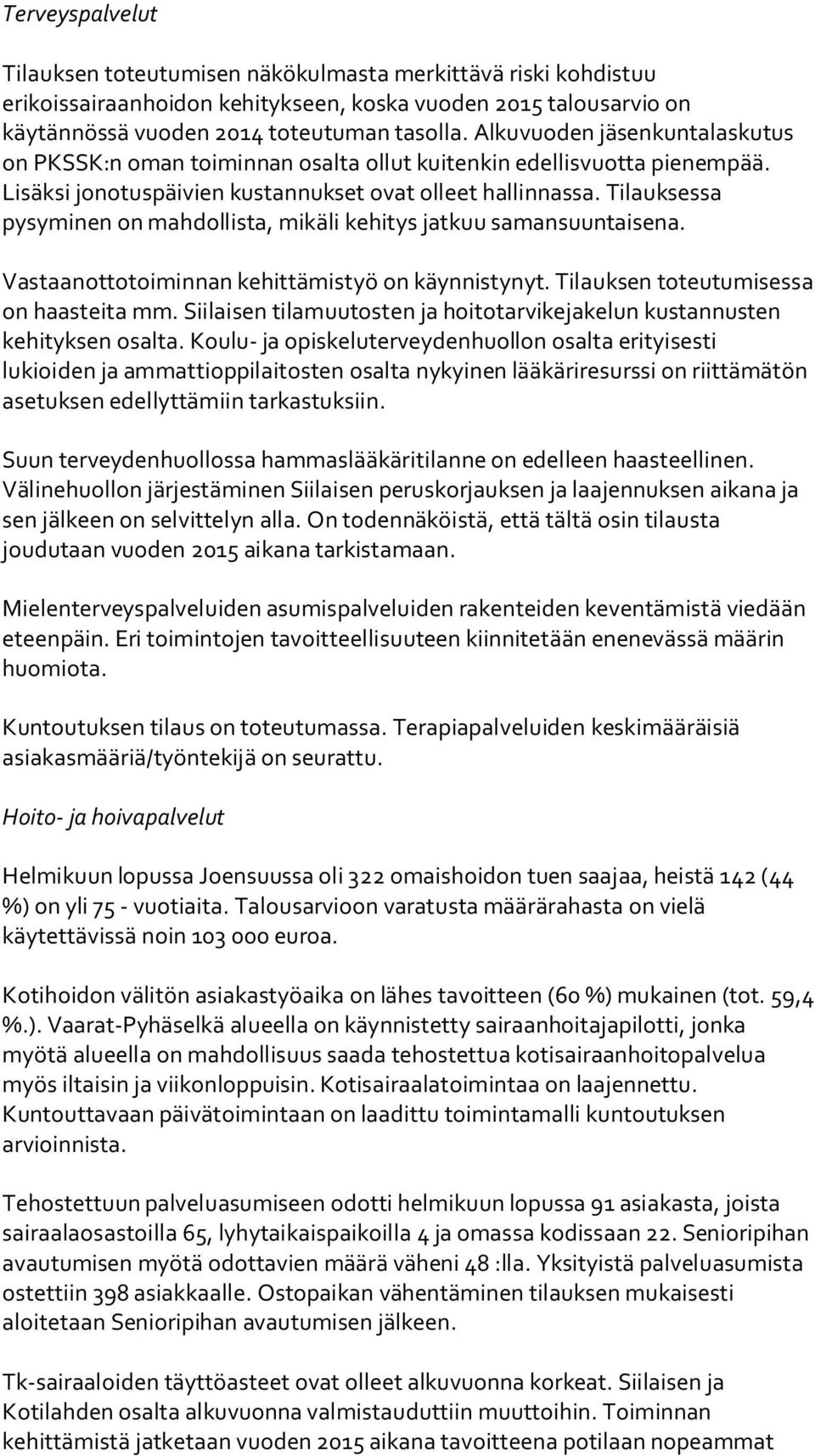 Tilauksessa pysyminen on mahdollista, mikäli kehitys jatkuu samansuuntaisena. Vastaanottotoiminnan kehittämistyö on käynnistynyt. Tilauksen toteutumisessa on haasteita mm.