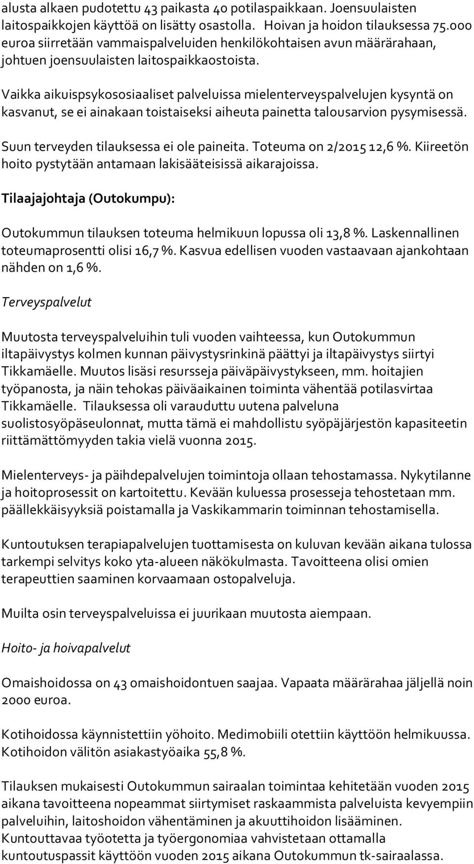 Vaikka aikuispsykososiaaliset palveluissa mielenterveyspalvelujen kysyntä on kasvanut, se ei ainakaan toistaiseksi aiheuta painetta talousarvion pysymisessä.