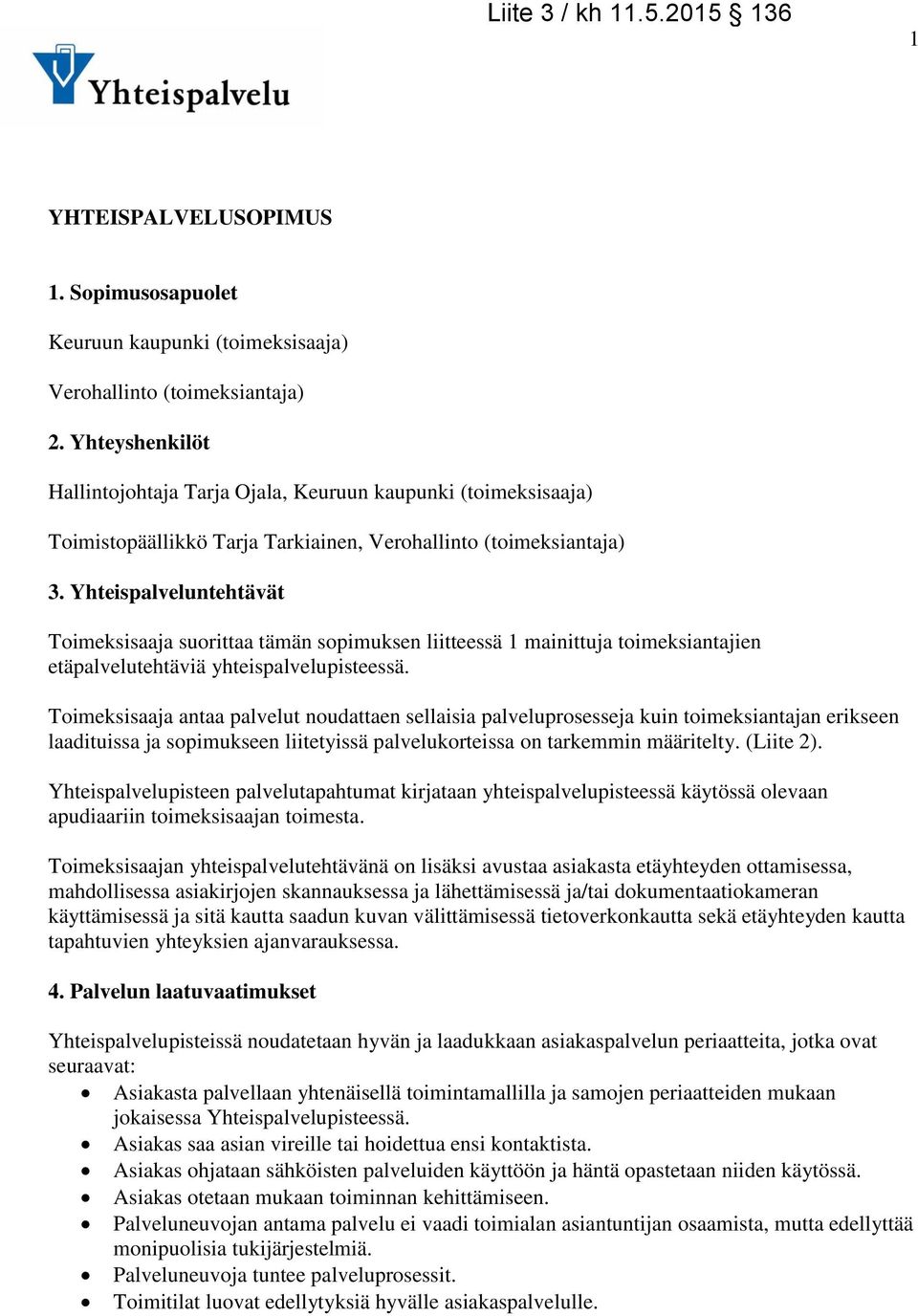 Yhteispalveluntehtävät Toimeksisaaja suorittaa tämän sopimuksen liitteessä 1 mainittuja toimeksiantajien etäpalvelutehtäviä yhteispalvelupisteessä.