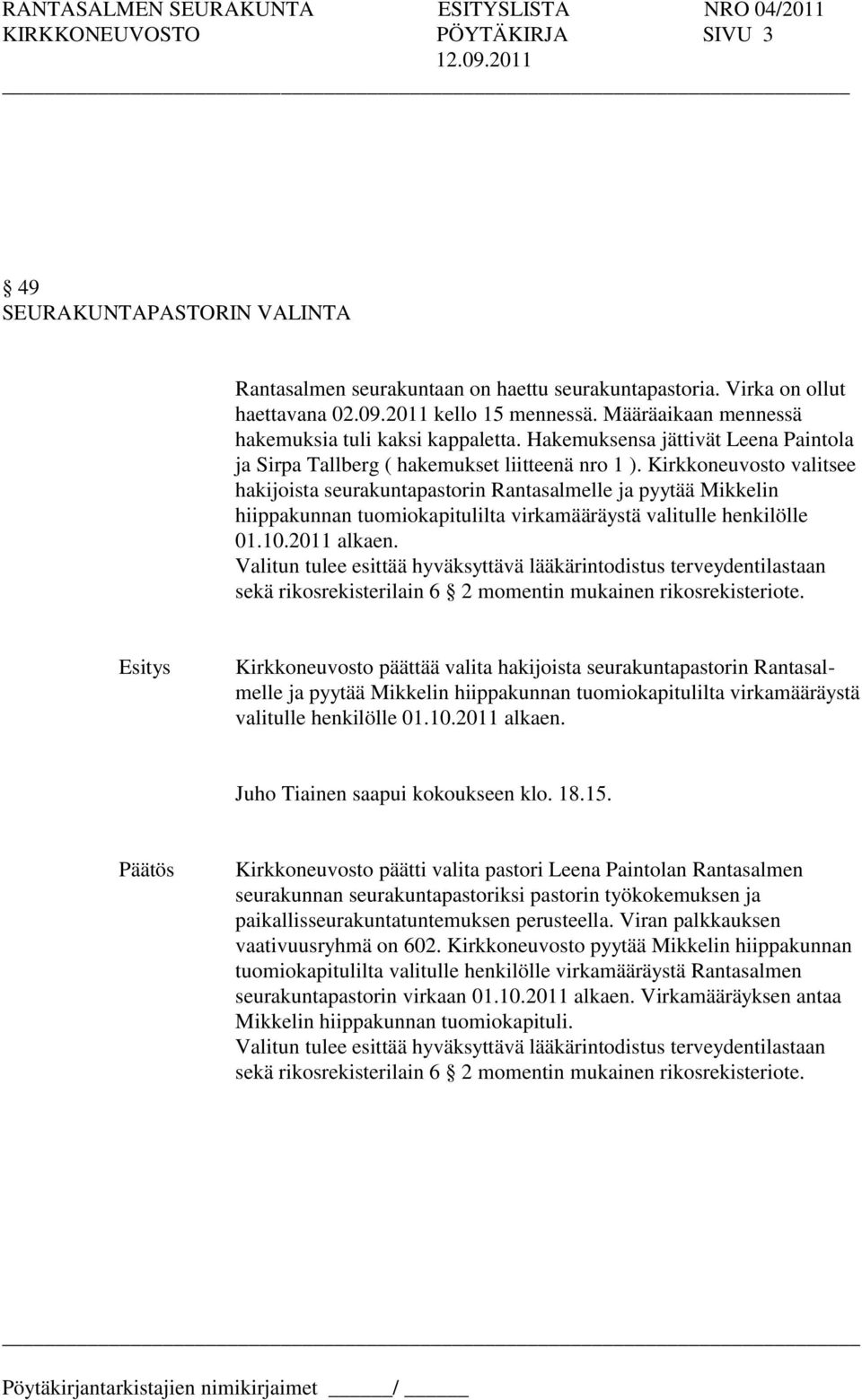 Kirkkoneuvosto valitsee hakijoista seurakuntapastorin Rantasalmelle ja pyytää Mikkelin hiippakunnan tuomiokapitulilta virkamääräystä valitulle henkilölle 01.10.2011 alkaen.