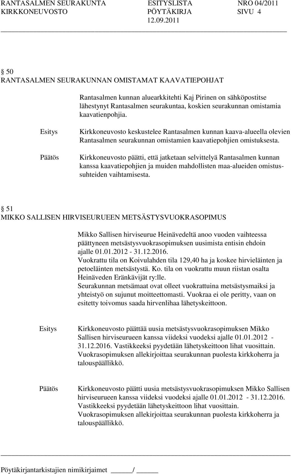 Kirkkoneuvosto päätti, että jatketaan selvittelyä Rantasalmen kunnan kanssa kaavatiepohjien ja muiden mahdollisten maa-alueiden omistussuhteiden vaihtamisesta.