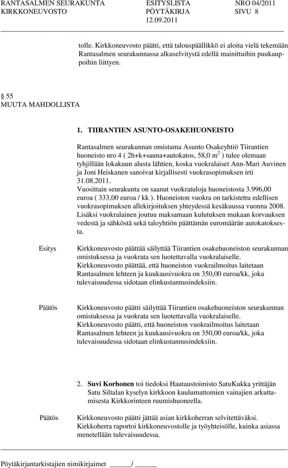 TIIRANTIEN ASUNTO-OSAKEHUONEISTO Rantasalmen seurakunnan omistama Asunto Osakeyhtiö Tiirantien huoneisto nro 4 ( 2h+k+sauna+autokatos, 58,0 m 2 ) tulee olemaan tyhjillään lokakuun alusta lähtien,