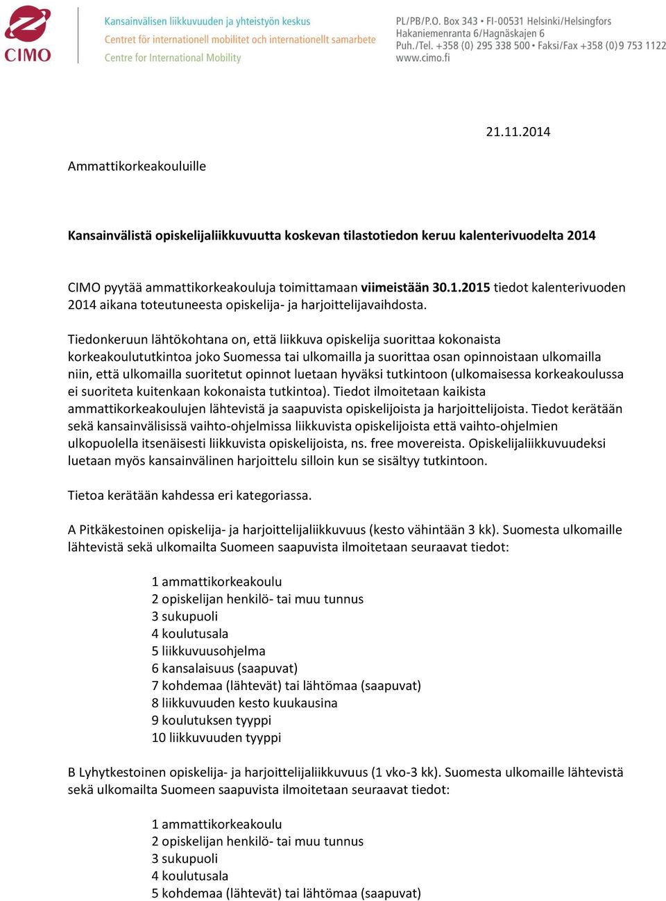 suoritetut opinnot luetaan hyväksi tutkintoon (ulkomaisessa korkeakoulussa ei suoriteta kuitenkaan kokonaista tutkintoa).