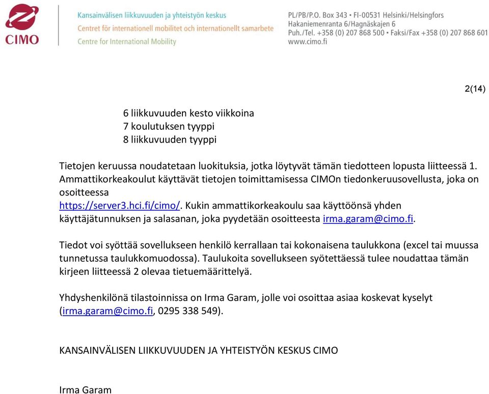 Kukin ammattikorkeakoulu saa käyttöönsä yhden käyttäjätunnuksen ja salasanan, joka pyydetään osoitteesta irma.garam@cimo.fi.