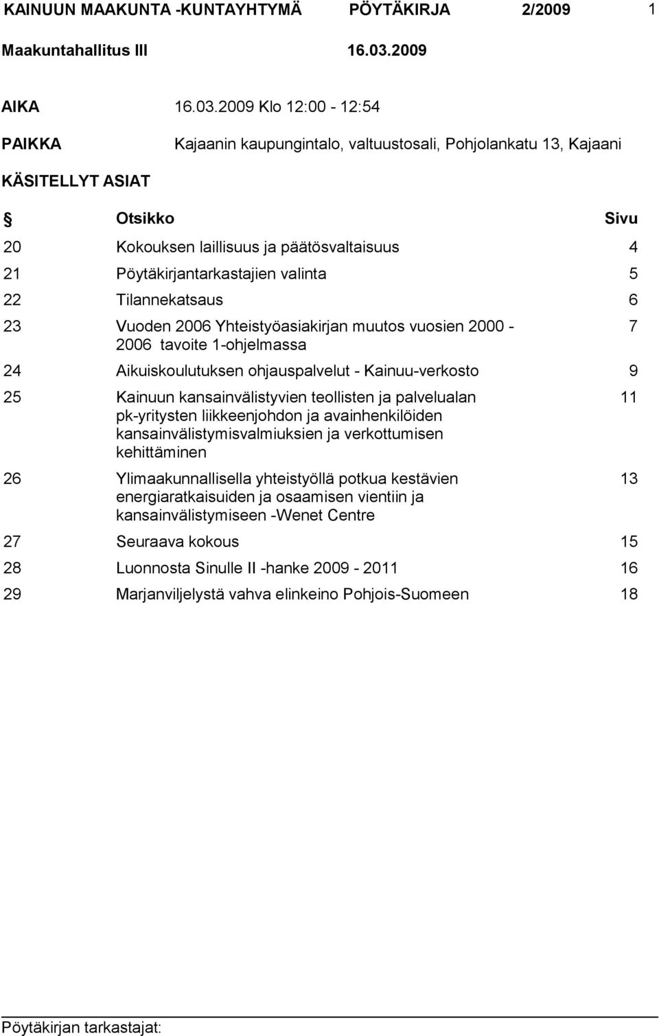 2009 Klo 12:00-12:54 PAIKKA Kajaanin kaupungintalo, valtuustosali, Pohjolankatu 13, Kajaani KÄSITELLYT ASIAT Otsikko Sivu 20 Kokouksen laillisuus ja päätösvaltaisuus 4 21 Pöytäkirjantarkastajien