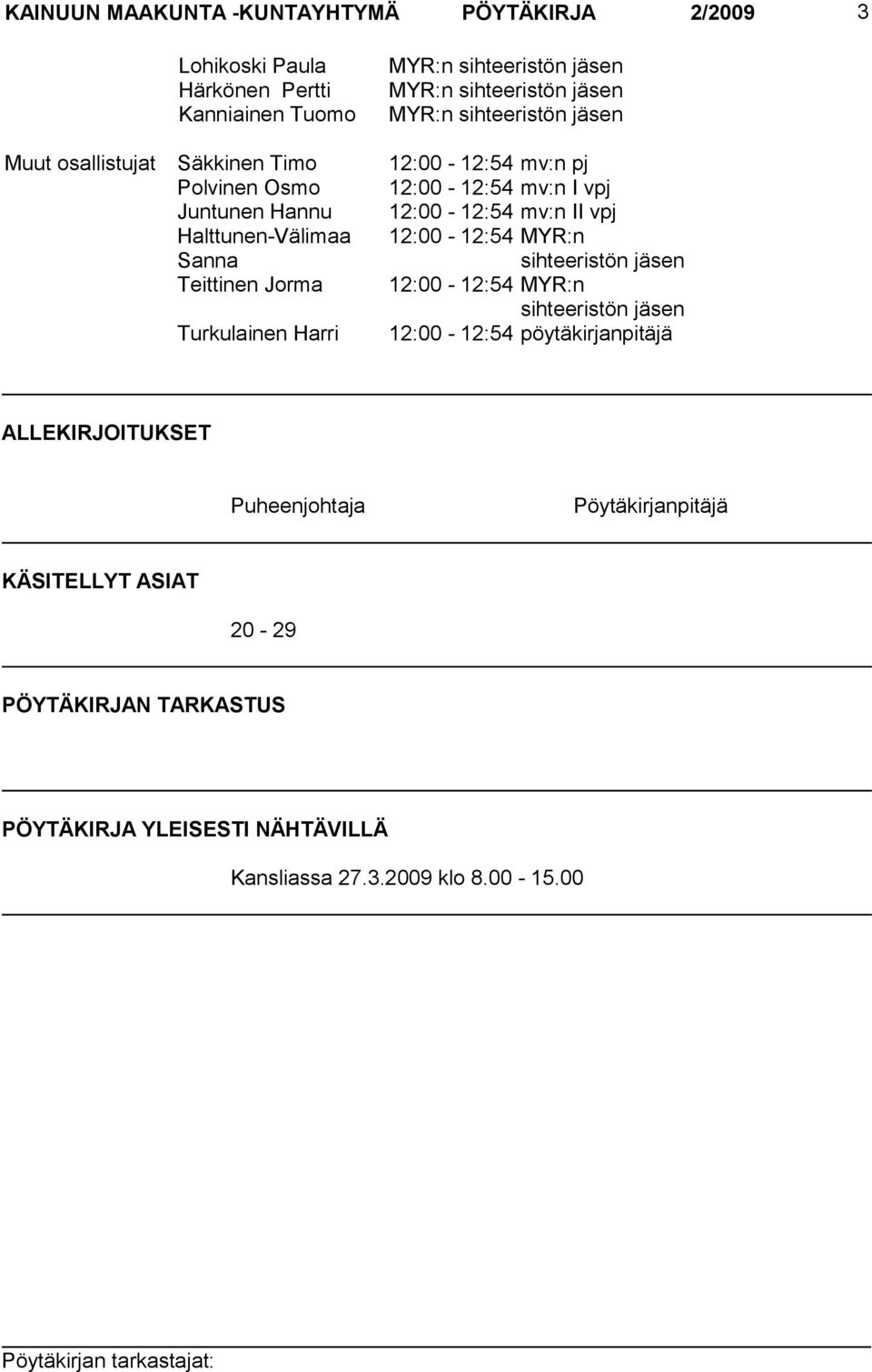 Halttunen-Välimaa Sanna 12:00-12:54 MYR:n sihteeristön jäsen Teittinen Jorma 12:00-12:54 MYR:n sihteeristön jäsen Turkulainen Harri 12:00-12:54