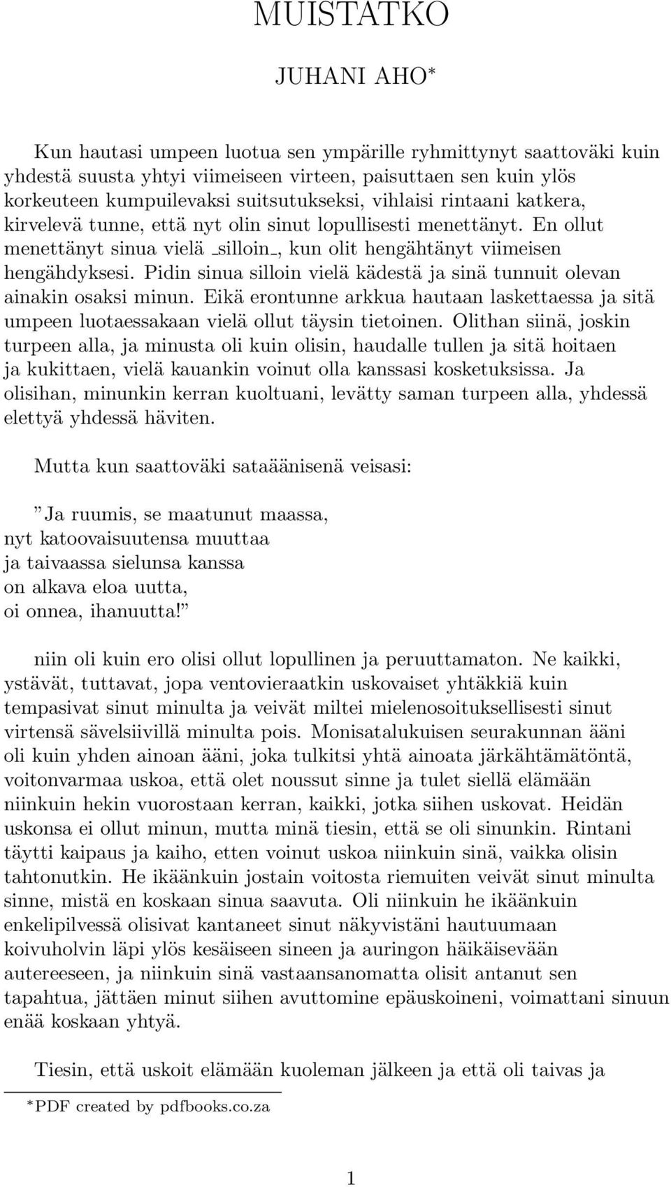 Pidin sinua silloin vielä kädestä ja sinä tunnuit olevan ainakin osaksi minun. Eikä erontunne arkkua hautaan laskettaessa ja sitä umpeen luotaessakaan vielä ollut täysin tietoinen.